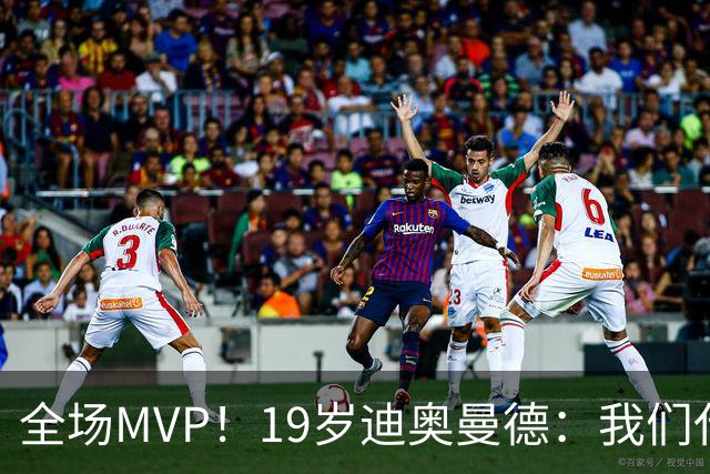 全场MVP！19岁迪奥曼德：我们代表3300万民众 会拼尽一切书写历史